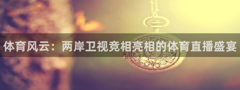 nba直播 五星体育：体育风云：两岸卫视竞相亮相的体育直播盛宴